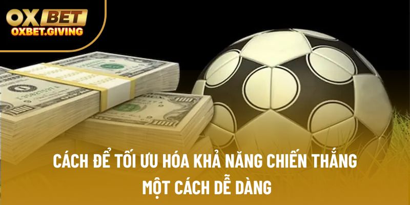 Cách để tối ưu hóa khả năng chiến thắng một cách dễ dàng