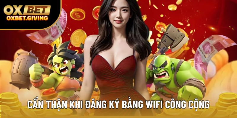 Cẩn thận khi đăng ký bằng wifi công cộng