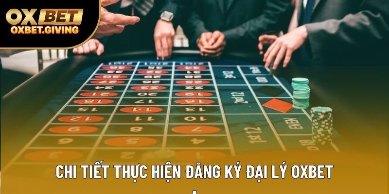 Chi tiết thực hiện đăng ký đại lý OXBET