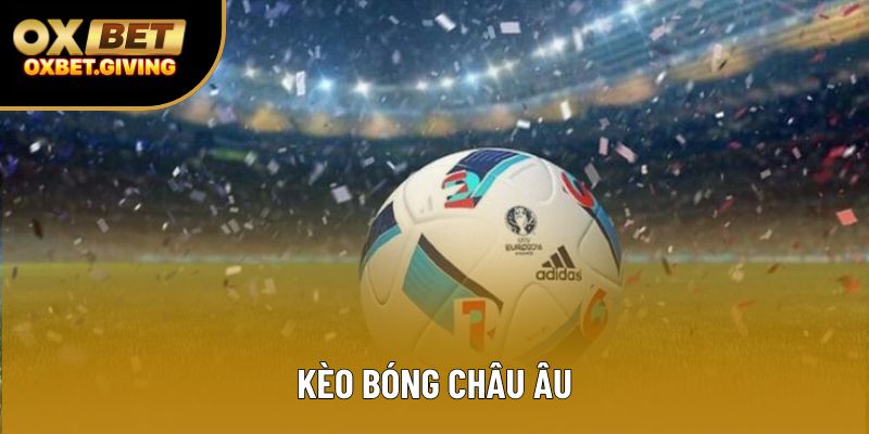Kèo Bóng Châu Âu Là Gì? Tìm Hiểu Toàn Diện Từ A Đến Z