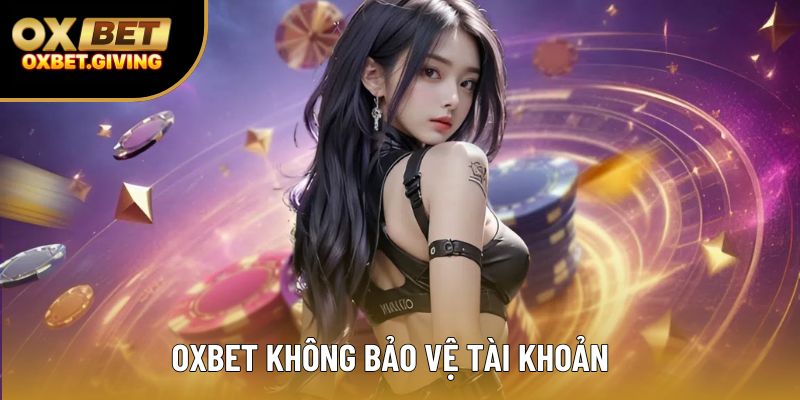 OXBET không bảo vệ tài khoản 