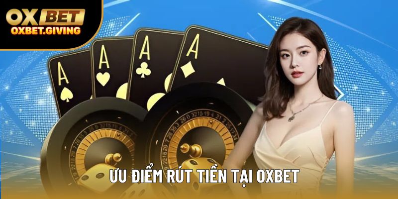 Ưu điểm rút tiền tại OXBET Ưu điểm rút tiền tại OXBET
